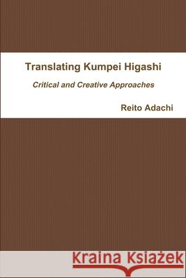 Translating Kumpei Higashi: Critical and Creative Approaches Reito Adachi 9780359838554 Lulu.com - książka