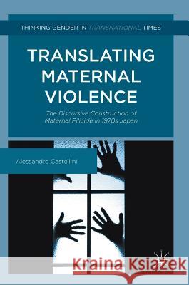 Translating Maternal Violence: The Discursive Construction of Maternal Filicide in 1970s Japan Castellini, Alessandro 9781137538819 Palgrave MacMillan - książka