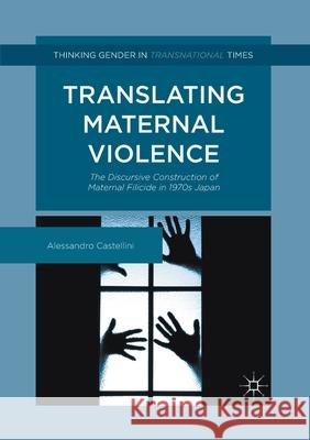Translating Maternal Violence: The Discursive Construction of Maternal Filicide in 1970s Japan Alessandra Castellini   9781349711611 Palgrave Macmillan - książka