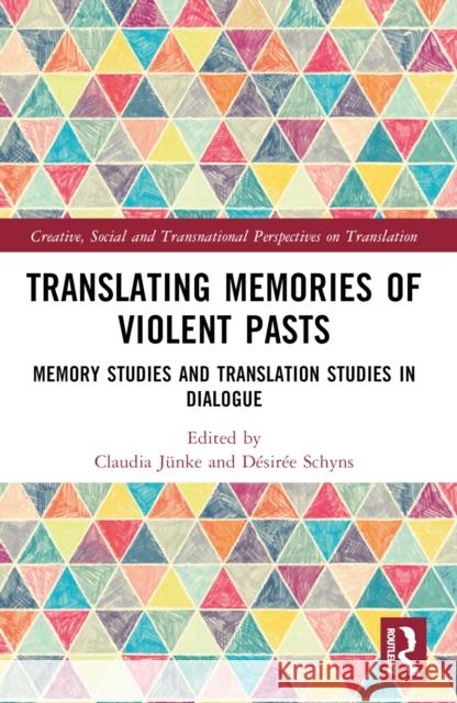 Translating Memories of Violent Pasts: Memory Studies and Translation Studies in Dialogue Claudia J?nke D?sir?e Schyns 9780367711788 Taylor & Francis Ltd - książka