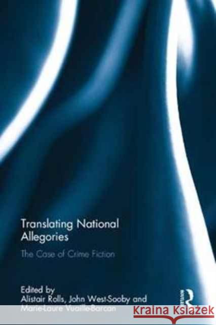 Translating National Allegories: The Case of Crime Fiction Alistair Rolls John West-Sooby Marie-Laure Vuaille-Barcan 9781138062214 Routledge - książka