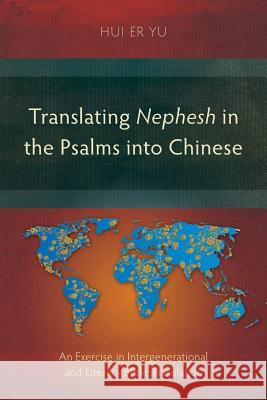 Translating Nephesh in the Psalms into Chinese: An Exercise in Intergenerational and Literary Bible Translation Yu, Hui Er 9781783684694 Langham Monographs - książka