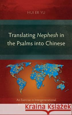Translating Nephesh in the Psalms into Chinese: An Exercise in Intergenerational and Literary Bible Translation Hui Er Yu 9781839731853 Langham Monographs - książka