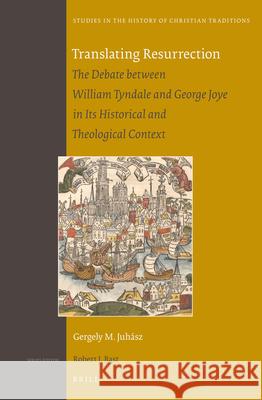 Translating Resurrection: The Debate between William Tyndale and George Joye in Its Historical and Theological Context Gergely M. Juhász 9789004248946 Brill - książka