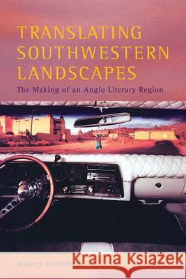 Translating Southwestern Landscapes: The Making of an Anglo Literary Region Audrey Goodman 9780816532773 University of Arizona Press - książka