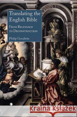 Translating the English Bible: From Relevance to Deconstruction Philip Goodwin 9780227173916 James Clarke Company - książka
