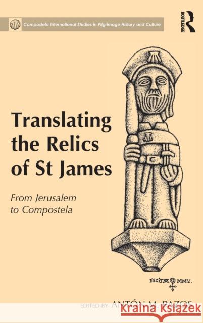 Translating the Relics of St James: From Jerusalem to Compostela Anton M. Pazos Anton M. Pazos 9781472460479 Routledge - książka