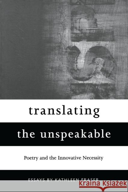 Translating the Unspeakable: Poetry and the Innovative Necessity Fraser, Kathleen 9780817309909 University of Alabama Press - książka