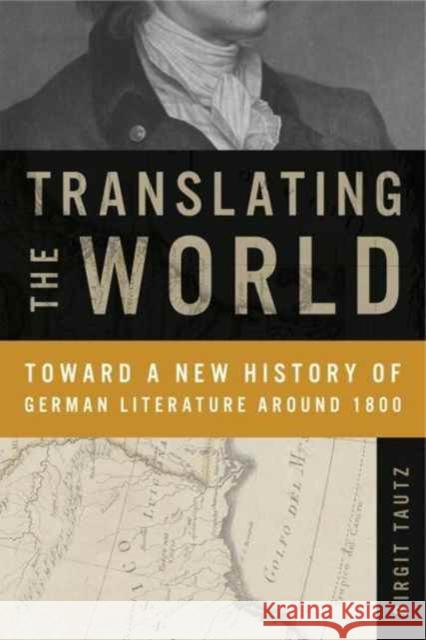 Translating the World: Toward a New History of German Literature Around 1800 Birgit Tautz 9780271079103 Penn State University Press - książka