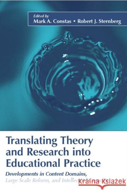 Translating Theory and Research Into Educational Practice : Developments in Content Domains, Large Scale Reform, and Intellectual Capacity Mark A. Constas Robert J. Sternberg 9780805851489 Lawrence Erlbaum Associates - książka