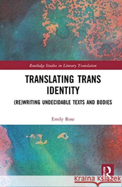 Translating Trans Identity: (Re)Writing Undecidable Texts and Bodies Rose, Emily 9780367369965 Routledge - książka