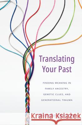 Translating Your Past: Finding Meaning in Family Ancestry, Genetic Clues, and Generational Trauma Michelle Va 9781513809519 Herald Press (VA) - książka