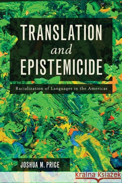 Translation and Epistemicide: Racialization of Languages in the Americas Joshua Martin Price 9780816547821 University of Arizona Press - książka