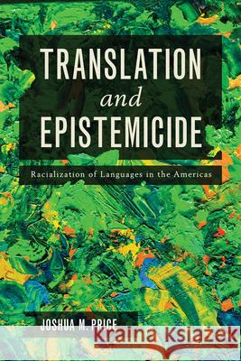 Translation and Epistemicide: Racialization of Languages in the Americas Joshua Martin Price 9780816554973 University of Arizona Press - książka