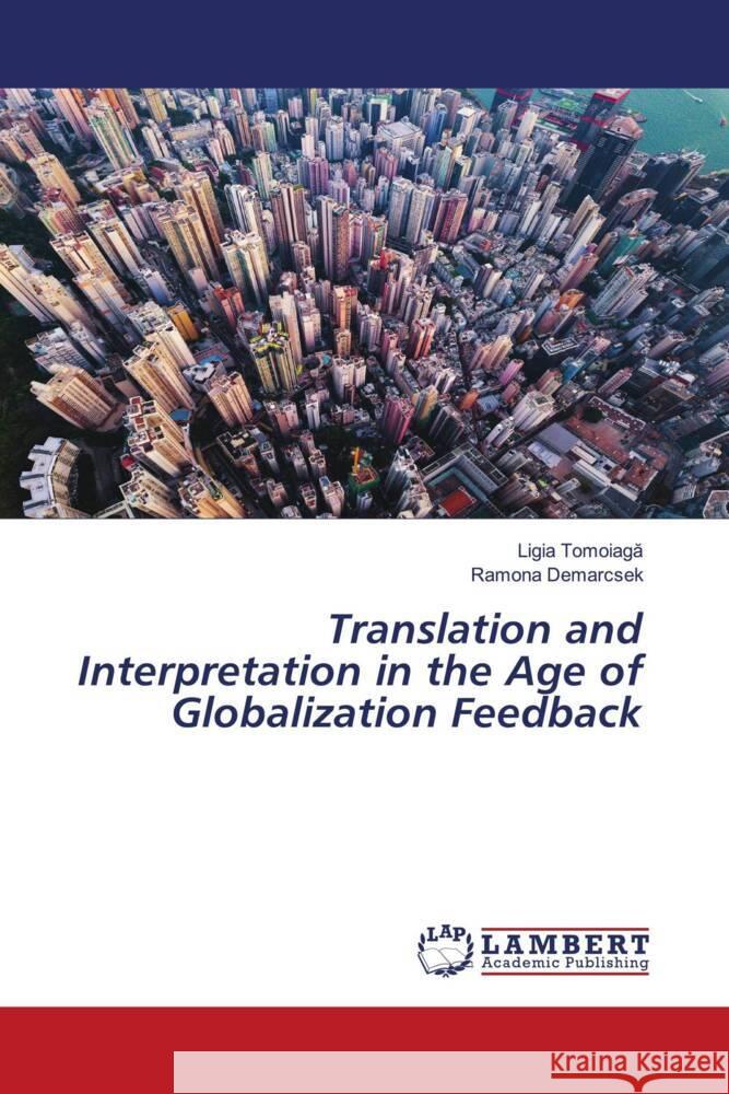 Translation and Interpretation in the Age of Globalization Feedback Tomoiaga, Ligia, Demarcsek, Ramona 9783330049789 LAP Lambert Academic Publishing - książka