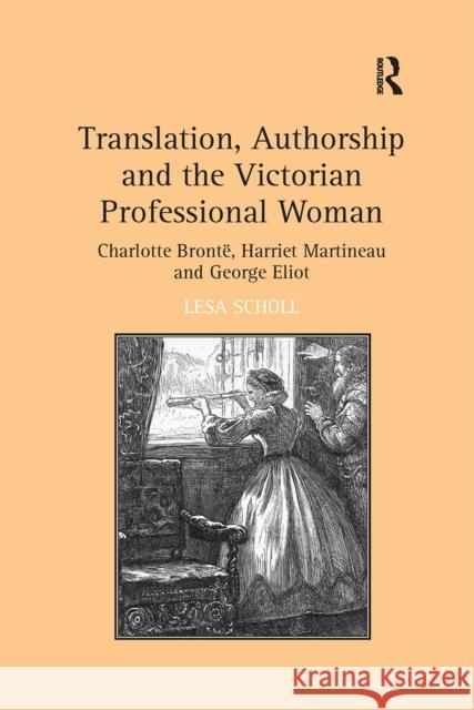 Translation, Authorship and the Victorian Professional Woman: Charlotte Bront?, Harriet Martineau and George Eliot Lesa Scholl 9781032926902 Routledge - książka