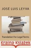 Translation For Legal Terms: English-Spanish LEGAL Glossary Leyva, Jose Luis 9781727514742 Createspace Independent Publishing Platform