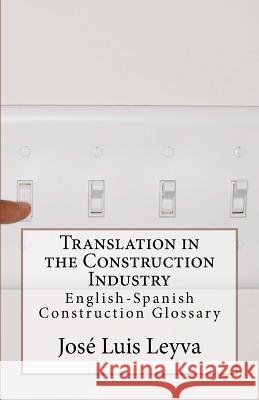 Translation in the Construction Industry: English-Spanish Construction Glossary Jose Luis Leyva 9781727686906 Createspace Independent Publishing Platform - książka