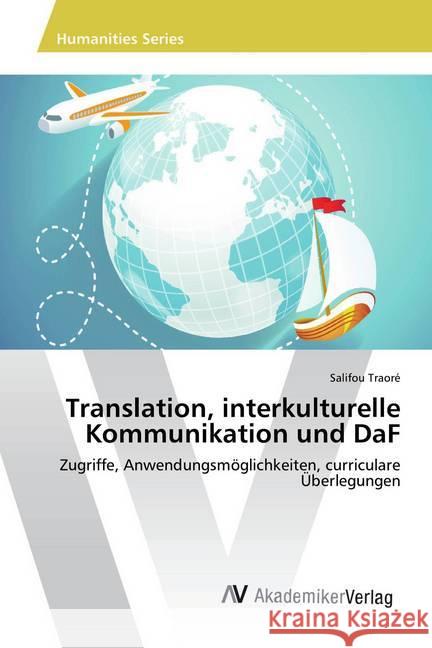 Translation, interkulturelle Kommunikation und DaF : Zugriffe, Anwendungsmöglichkeiten, curriculare Überlegungen Traoré, Salifou 9783639886221 AV Akademikerverlag - książka