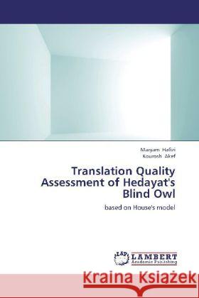 Translation Quality Assessment of Hedayat's Blind Owl : based on House's model Hafizi, Maryam; Akef, Kourosh 9783659255274 LAP Lambert Academic Publishing - książka