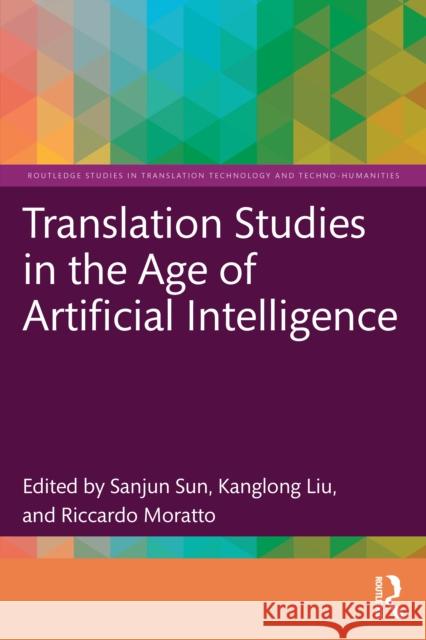 Translation Studies in the Age of Artificial Intelligence Sanjun Sun Kanglong Liu Riccardo Moratto 9781032756301 Routledge - książka