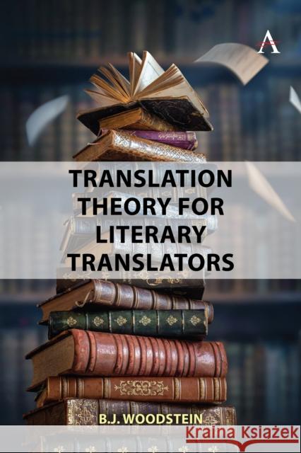 Translation Theory for Literary Translators B.J. Woodstein 9781839992070 Anthem Press - książka