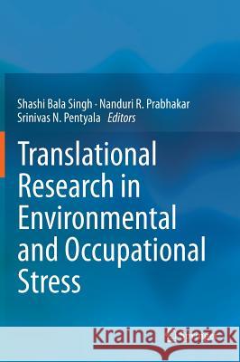 Translational Research in Environmental and Occupational Stress Shashi Bala Singh Nanduri R. Prabhakar Srinivas N. Pentyala 9788132219279 Springer - książka