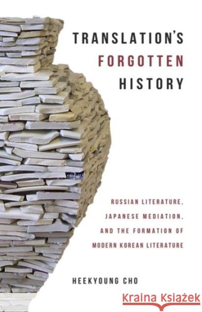 Translation's Forgotten History: Russian Literature, Japanese Mediation, and the Formation of Modern Korean Literature Heekyoung Cho 9780674660045 Harvard University Press - książka