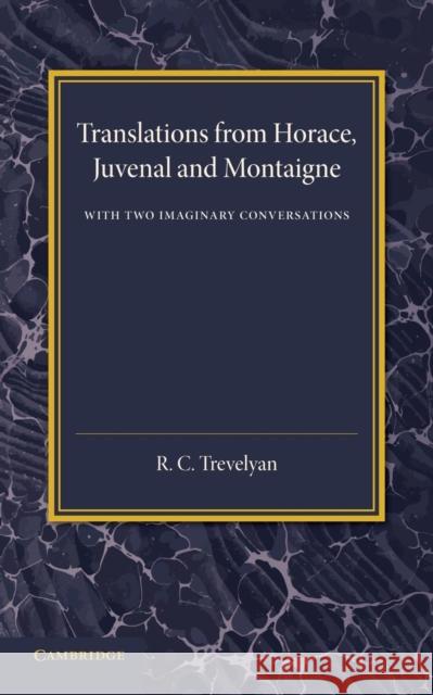 Translations from Horace, Juvenal and Montaigne: With Two Imaginary Conversations R. C. Trevelyan 9781107437715 Cambridge University Press - książka