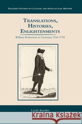 Translations, Histories, Enlightenments: William Robertson in Germany, 1760-1795 Laszlo Kontler L. Kontler 9781349475759 Palgrave MacMillan - książka