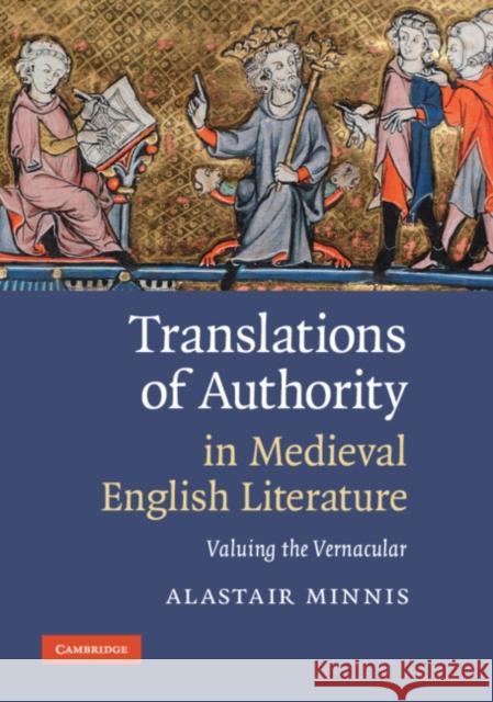 Translations of Authority in Medieval English Literature: Valuing the Vernacular Minnis, Alastair 9780521515948 Cambridge University Press - książka