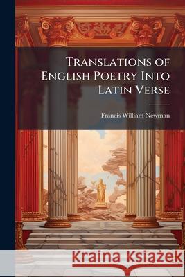 Translations of English Poetry Into Latin Verse Francis Will Newman 9781144789358  - książka