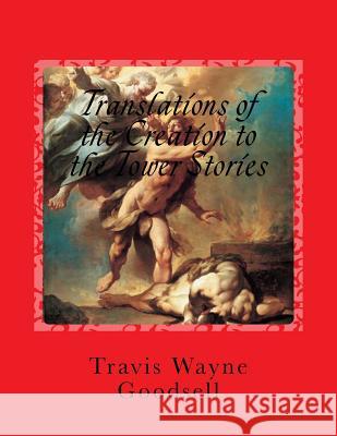 Translations of the Creation to the Tower Stories: With a 1st Draft of Paleo-Hebrew Translation Travis Wayne Goodsell Travis Wayne Goodsell 9781537206127 Createspace Independent Publishing Platform - książka