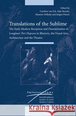 Translations of the Sublime: The Early Modern Reception and Dissemination of Longinus' Peri Hupsous in Rhetoric, the Visual Arts, Architecture and the Theatre Caroline A. van Eck 9789004229556 Brill - książka