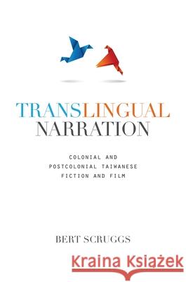 Translingual Narration: Colonial and Postcolonial Taiwanese Fiction and Film Bert Scruggs   9780824851620 University of Hawai'i Press - książka