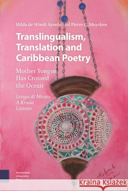 Translingualism, Translation and Caribbean Poetry: Mother Tongue Has Crossed the Ocean de Windt Ayoubi, Hilda 9789463727440 Amsterdam University Press - książka
