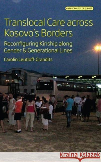 Translocal Care across Kosovo's Borders: Reconfiguring Kinship along Gender and Generational Lines Carolin Leutloff-Grandits 9781805390596 Berghahn Books - książka