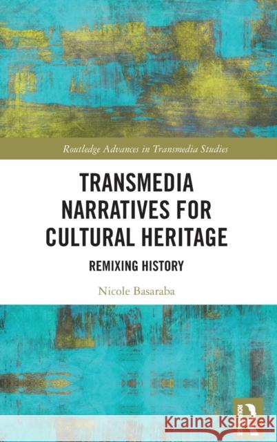 Transmedia Narratives for Cultural Heritage: Remixing History Nicole Basaraba 9781032066912 Routledge - książka