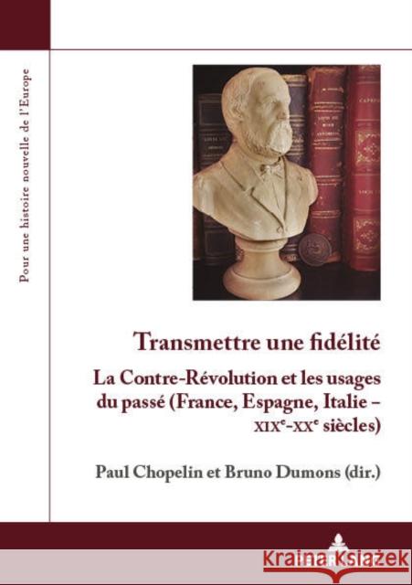 Transmettre Une Fidélité: La Contre-Révolution Et Les Usages Du Passé (France, Espagne, Italie ‒ Xixe-Xxe Siècles) Dumons, Bruno 9782807610620 PIE - Peter Lang - książka