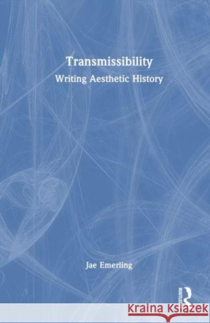 Transmissibility: Writing Aesthetic History Jae Emerling 9780367859015 Routledge - książka