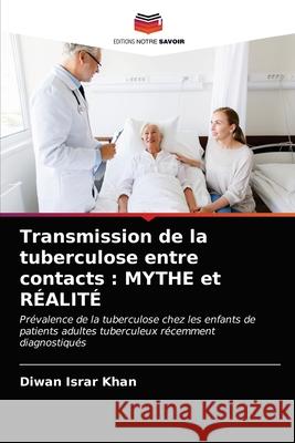 Transmission de la tuberculose entre contacts: MYTHE et RÉALITÉ Diwan Israr Khan 9786202933612 Editions Notre Savoir - książka