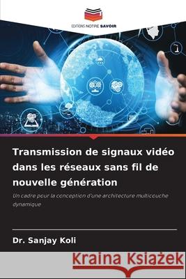 Transmission de signaux vidéo dans les réseaux sans fil de nouvelle génération Dr Sanjay Koli 9786204151700 Editions Notre Savoir - książka