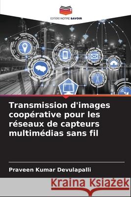 Transmission d'images coopérative pour les réseaux de capteurs multimédias sans fil Devulapalli, Praveen Kumar 9786204120621 Editions Notre Savoir - książka