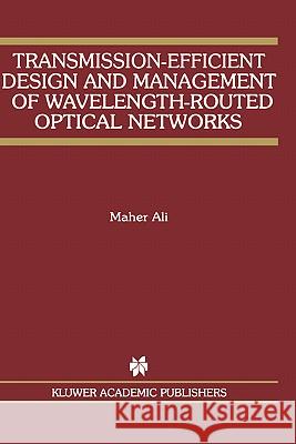 Transmission-Efficient Design and Management of Wavelength-Routed Optical Networks Maher Ali 9780792375029 Kluwer Academic Publishers - książka