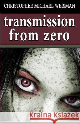 Transmission From Zero Weisman, Christopher Michael 9780615351650 Foolish Cat Publishing - książka