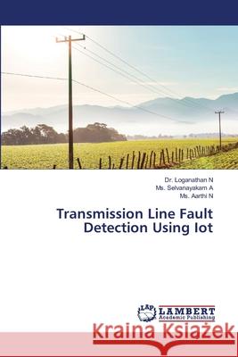 Transmission Line Fault Detection Using Iot Loganathan N Selvanayakam A Aarthi N 9786209384400 LAP Lambert Academic Publishing - książka