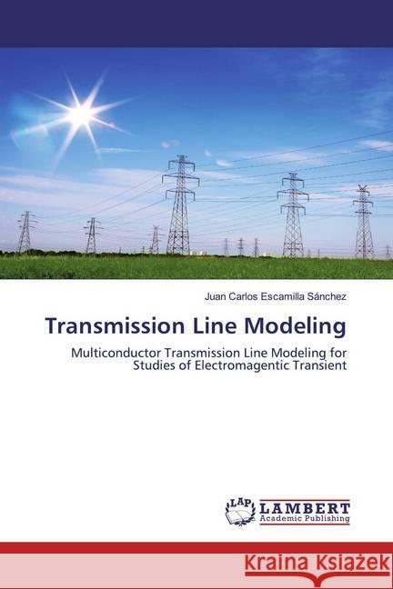 Transmission Line Modeling : Multiconductor Transmission Line Modeling for Studies of Electromagentic Transient Escamilla Sánchez, Juan Carlos 9786200586308 LAP Lambert Academic Publishing - książka