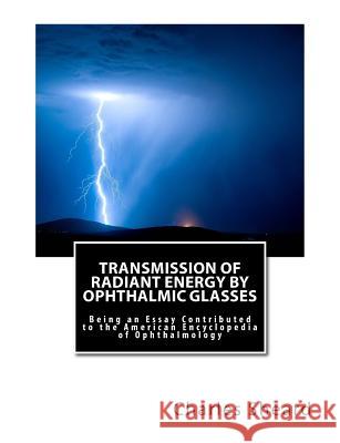 Transmission of Radiant Energy by Ophthalmic Glasses: Being an Essay Contributed to the American Encyclopedia of Ophthalmology Charles Sheard 9781463726058 Createspace - książka