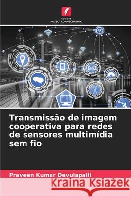 Transmissão de imagem cooperativa para redes de sensores multimídia sem fio Praveen Kumar Devulapalli 9786204120591 Edicoes Nosso Conhecimento - książka