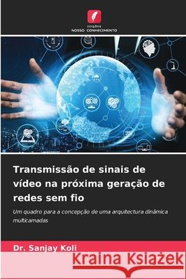 Transmissão de sinais de vídeo na próxima geração de redes sem fio Dr Sanjay Koli 9786204151724 Edicoes Nosso Conhecimento - książka